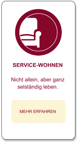 SERVICE-WOHNEN  Nicht allein, aber ganz  selständig leben.  MEHR ERFAHREN