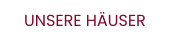 UNSERE HÄUSER