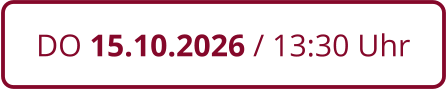 DO 15.10.2026 / 13:30 Uhr