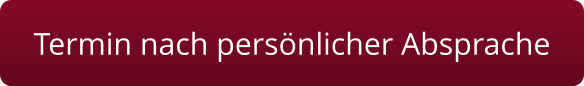 Termin nach persönlicher Absprache