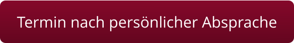 Termin nach persönlicher Absprache