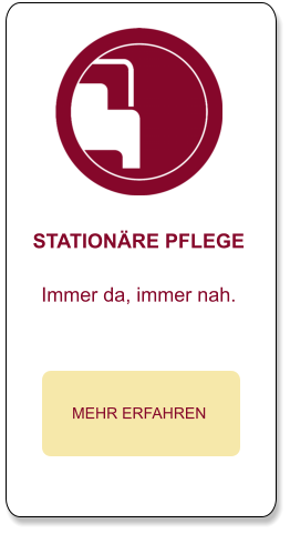 STATIONÄRE PFLEGE  Immer da, immer nah.  MEHR ERFAHREN