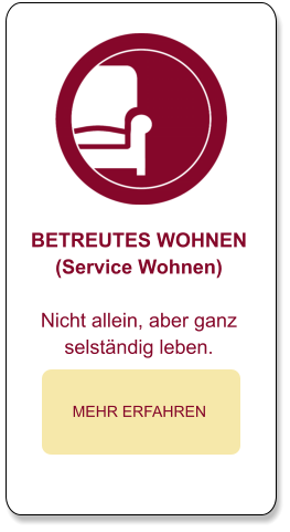 BETREUTES WOHNEN (Service Wohnen)  Nicht allein, aber ganz  selständig leben.  MEHR ERFAHREN