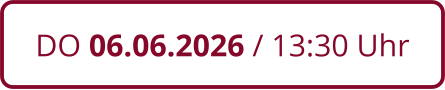 DO 06.06.2026 / 13:30 Uhr