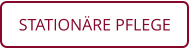 STATIONÄRE PFLEGE